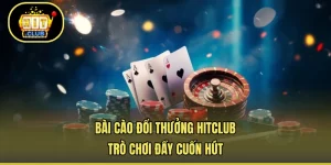 Bài Cào Đổi Thưởng HITCLUB - Trò Chơi Đầy Cuốn Hút