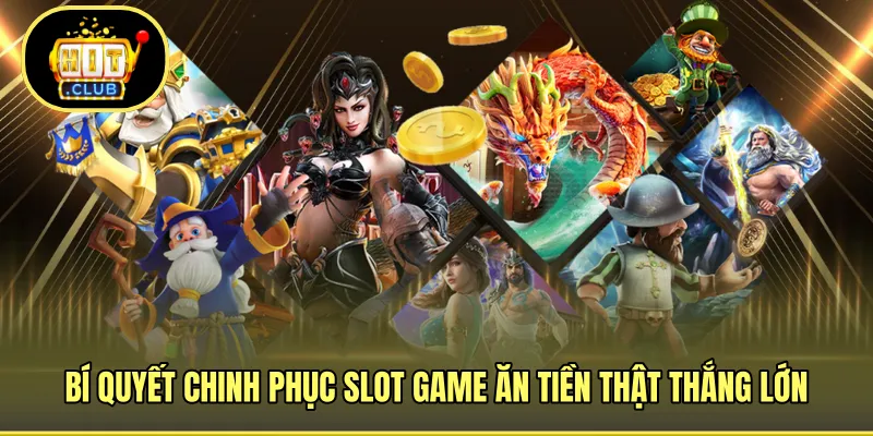Chiến thuật chơi slot game ăn tiền cùng nhà cái