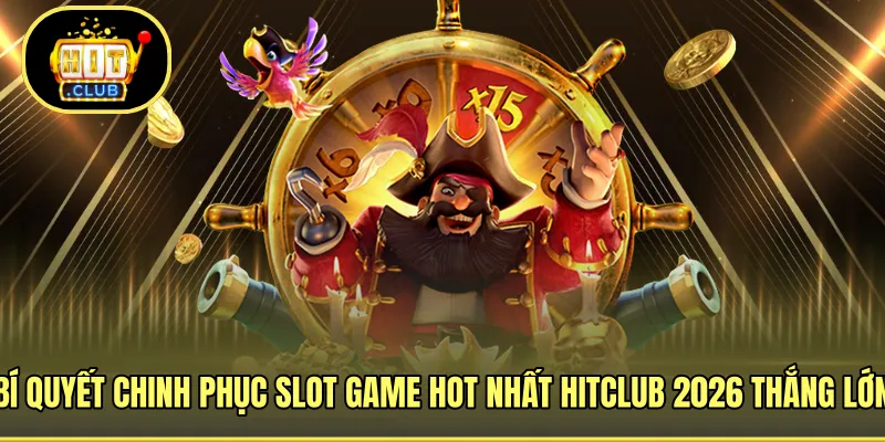 Kinh nghiệm chinh phục slot game HITCLUB hay