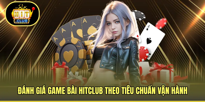 Đánh giá game bài HITCLUB theo tiêu chuẩn vận hành