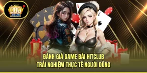 Đánh Giá Game Bài HITCLUB - Trải Nghiệm Thực Tế Người Dùng