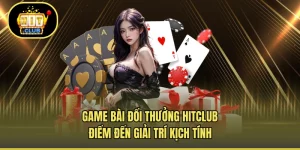 Game Bài Đổi Thưởng HITCLUB - Điểm Đến Giải Trí Kịch Tính