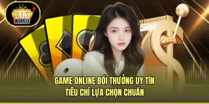 Game Online Đổi Thưởng Uy Tín - Tiêu Chí Lựa Chọn Chuẩn