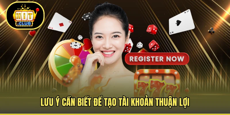 Lưu ý cần biết để tạo tài khoản thuận lợi