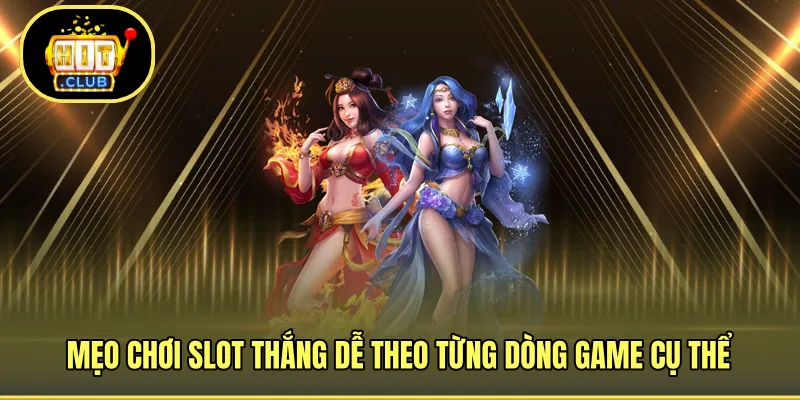 Mẹo chơi slot thắng dễ theo từng dòng game cụ thể