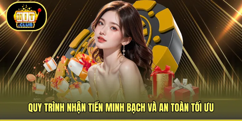 Quy trình nhận tiền minh bạch và an toàn tối ưu