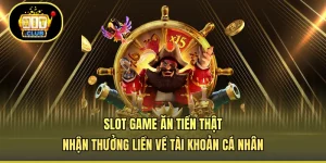 Slot Game Ăn Tiền Thật - Nhận Thưởng Liền Về Tài KHoản Cá Nhân