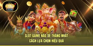 Slot Game Nào Dễ Thắng Nhất - Cách Lựa Chọn Hiệu Quả